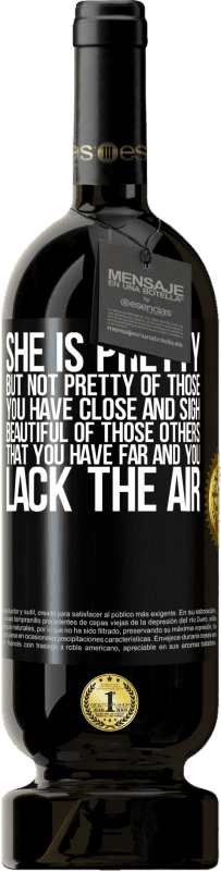 49,95 € | 赤ワイン プレミアム版 MBS® 予約する 彼女は美しいしかし、あなたが近くにいてため息をついている人たちのことではありません。あなたが遠くにいて、空気が足りない、それらの他の人の美しい ブラックラベル. カスタマイズ可能なラベル 予約する 12 月 収穫 2014 Tempranillo