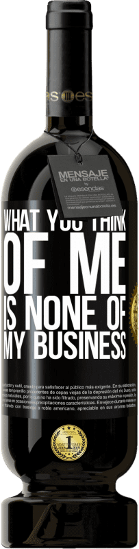 49,95 € Free Shipping | Red Wine Premium Edition MBS® Reserve What you think of me is none of my business Black Label. Customizable label Reserve 12 Months Harvest 2016 Tempranillo