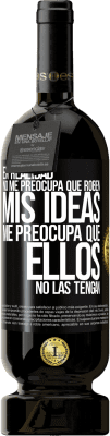 49,95 € Envío gratis | Vino Tinto Edición Premium MBS® Reserva En realidad no me preocupa que roben mis ideas, me preocupa que ellos no las tengan Etiqueta Negra. Etiqueta personalizable Reserva 12 Meses Cosecha 2016 Tempranillo