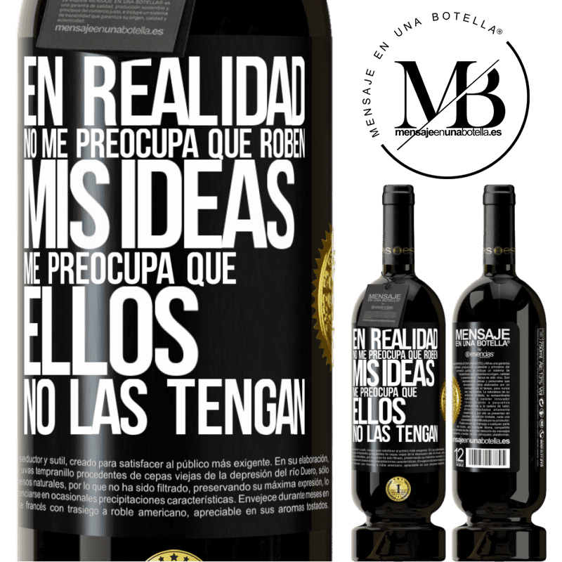 49,95 € Envío gratis | Vino Tinto Edición Premium MBS® Reserva En realidad no me preocupa que roben mis ideas, me preocupa que ellos no las tengan Etiqueta Negra. Etiqueta personalizable Reserva 12 Meses Cosecha 2014 Tempranillo