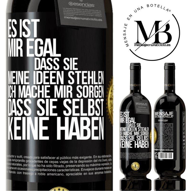 49,95 € Kostenloser Versand | Rotwein Premium Ausgabe MBS® Reserve Es ist mir egal, dass sie meine Ideen stehlen, ich mache mir Sorgen, dass sie selbst keine haben Schwarzes Etikett. Anpassbares Etikett Reserve 12 Monate Ernte 2014 Tempranillo