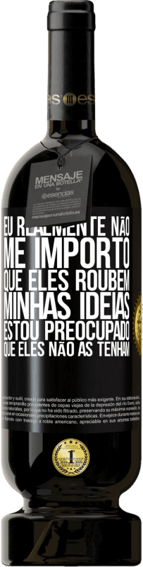 49,95 € | Vinho tinto Edição Premium MBS® Reserva Eu realmente não me importo que eles roubem minhas idéias, estou preocupado que eles não as tenham Etiqueta Preta. Etiqueta personalizável Reserva 12 Meses Colheita 2016 Tempranillo