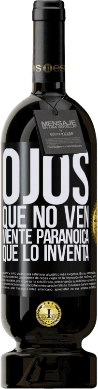 «Ojos que no ven, mente paranoica que lo inventa» Edición Premium MBS® Reserva