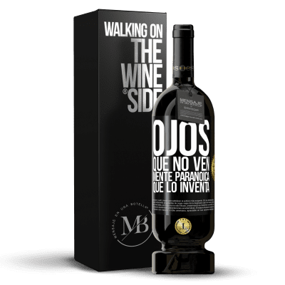 «Ojos que no ven, mente paranoica que lo inventa» Edición Premium MBS® Reserva