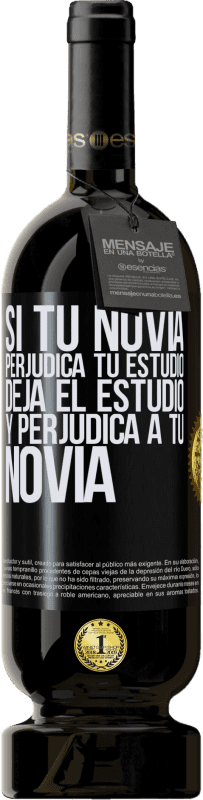 49,95 € | Vino Tinto Edición Premium MBS® Reserva Si tu novia perjudica tu estudio, deja el estudio y perjudica a tu novia Etiqueta Negra. Etiqueta personalizable Reserva 12 Meses Cosecha 2015 Tempranillo