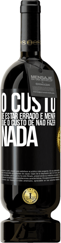 49,95 € Envio grátis | Vinho tinto Edição Premium MBS® Reserva O custo de estar errado é menor que o custo de não fazer nada Etiqueta Preta. Etiqueta personalizável Reserva 12 Meses Colheita 2016 Tempranillo