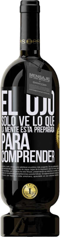 49,95 € | Vino Tinto Edición Premium MBS® Reserva El ojo sólo ve lo que la mente está preparada para comprender Etiqueta Negra. Etiqueta personalizable Reserva 12 Meses Cosecha 2015 Tempranillo