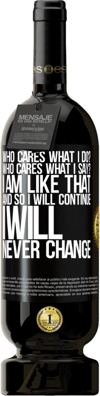 Бесплатная доставка | Красное вино Premium Edition MBS® Бронировать кого волнует, что я делаю? Кого волнует, что я говорю? Я такой, и поэтому я буду продолжать, я никогда не изменится Черная метка. Настраиваемая этикетка Бронировать 12 Месяцы Урожай 2016 Tempranillo