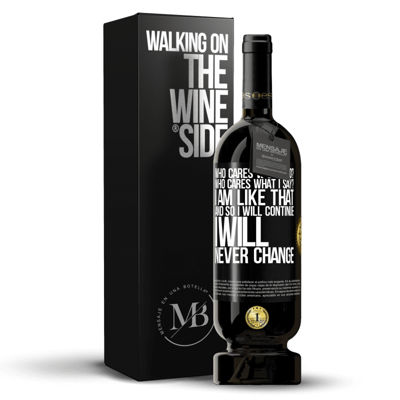 49,95 € Free Shipping | Red Wine Premium Edition MBS® Reserve who cares what I do? Who cares what I say? I am like that, and so I will continue, I will never change Black Label. Customizable label Reserve 12 Months Harvest 2014 Tempranillo