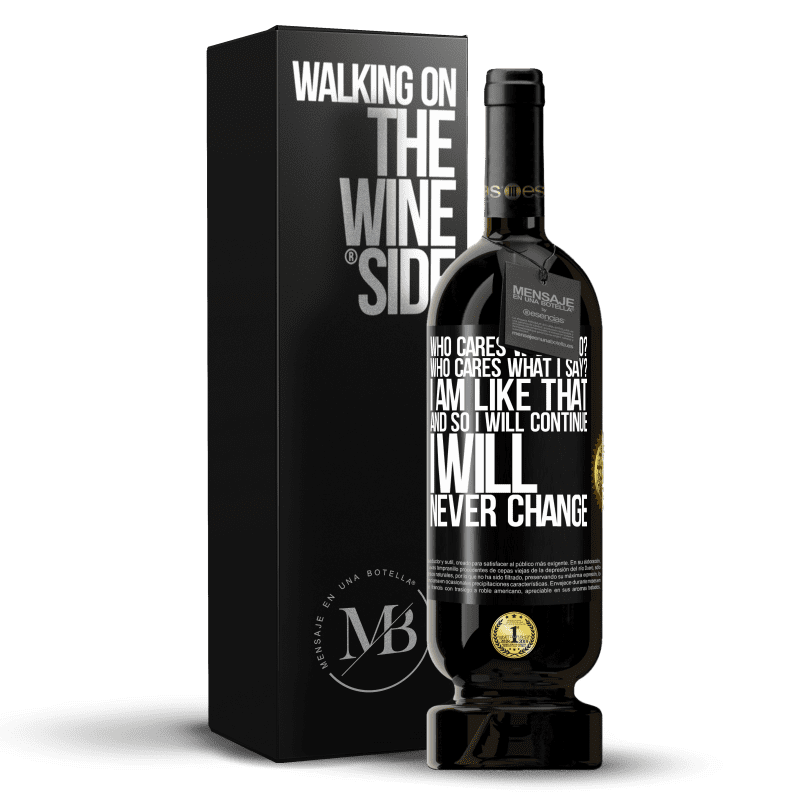 49,95 € Free Shipping | Red Wine Premium Edition MBS® Reserve who cares what I do? Who cares what I say? I am like that, and so I will continue, I will never change Black Label. Customizable label Reserve 12 Months Harvest 2015 Tempranillo