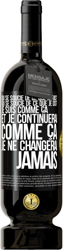 49,95 € | Vin rouge Édition Premium MBS® Réserve Qui se soucie de ce que je fais? Qui se soucie de ce que je dis? Je suis comme ça et je continuerai comme ça, je ne changerai ja Étiquette Noire. Étiquette personnalisable Réserve 12 Mois Récolte 2016 Tempranillo
