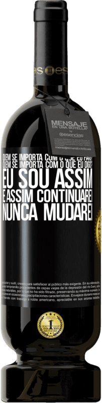 49,95 € Envio grátis | Vinho tinto Edição Premium MBS® Reserva quem se importa com o que eu faço? Quem se importa com o que eu digo? Eu sou assim, e assim continuarei, nunca mudarei Etiqueta Preta. Etiqueta personalizável Reserva 12 Meses Colheita 2015 Tempranillo