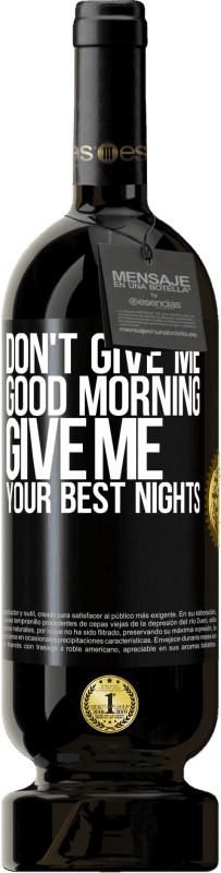 49,95 € | Red Wine Premium Edition MBS® Reserve Don't give me good morning, give me your best nights Black Label. Customizable label Reserve 12 Months Harvest 2014 Tempranillo