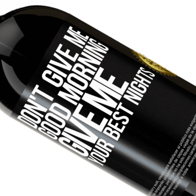 Unique & Personal Expressions. «Don't give me good morning, give me your best nights» Premium Edition MBS® Reserve