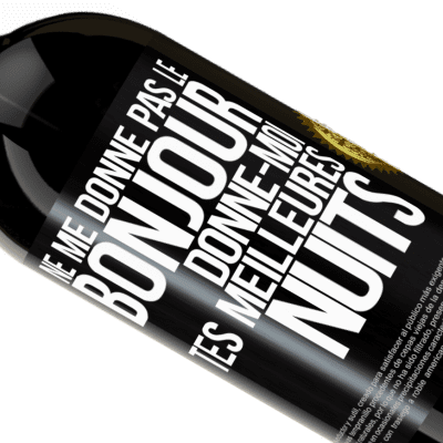 Expressions Uniques et Personnelles. «Ne me donne pas le bonjour donne-moi tes meilleures nuits» Édition Premium MBS® Réserve