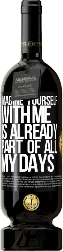49,95 € | Red Wine Premium Edition MBS® Reserve Imagine yourself with me is already part of all my days Black Label. Customizable label Reserve 12 Months Harvest 2014 Tempranillo