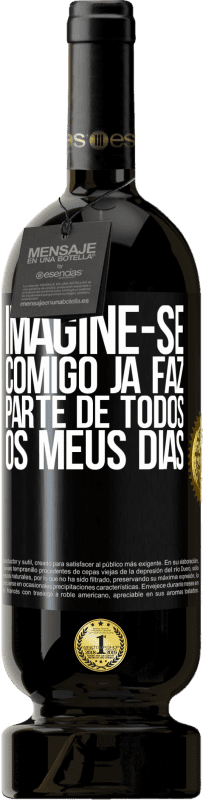«Imagine-se comigo já faz parte de todos os meus dias» Edição Premium MBS® Reserva