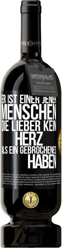 49,95 € Kostenloser Versand | Rotwein Premium Ausgabe MBS® Reserve Er ist einer jener Menschen, die lieber kein Herz als ein Gebrochenes haben Schwarzes Etikett. Anpassbares Etikett Reserve 12 Monate Ernte 2016 Tempranillo