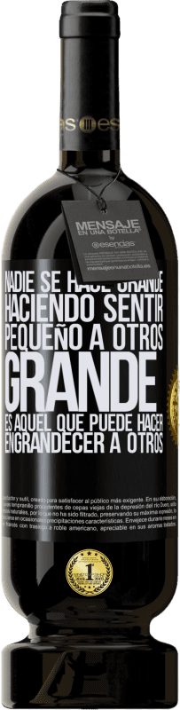 49,95 € Envío gratis | Vino Tinto Edición Premium MBS® Reserva Nadie se hace grande haciendo sentir pequeño a otros. Grande es aquel que puede hacer engrandecer a otros Etiqueta Negra. Etiqueta personalizable Reserva 12 Meses Cosecha 2016 Tempranillo