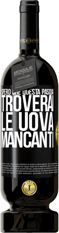 49,95 € Spedizione Gratuita | Vino rosso Edizione Premium MBS® Riserva Spero che questa Pasqua troverai le uova mancanti Etichetta Nera. Etichetta personalizzabile Riserva 12 Mesi Raccogliere 2015 Tempranillo