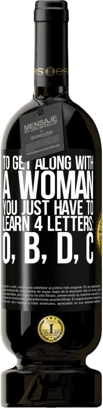 49,95 € 免费送货 | 红酒 高级版 MBS® 预订 要与女人相处，您只需要学习4个字母：O，B，D，C 黑标. 可自定义的标签 预订 12 个月 收成 2014 Tempranillo