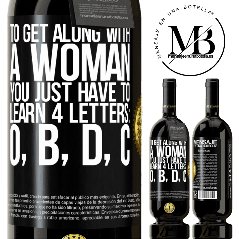 29,95 € Free Shipping | Red Wine Premium Edition MBS® Reserva To get along with a woman, you just have to learn 4 letters: O, B, D, C Black Label. Customizable label Reserva 12 Months Harvest 2014 Tempranillo