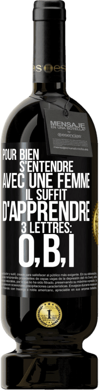 49,95 € | Vin rouge Édition Premium MBS® Réserve Pour bien s'entendre avec une femme il suffit d'apprendre 3 lettres: O, B, I Étiquette Noire. Étiquette personnalisable Réserve 12 Mois Récolte 2015 Tempranillo