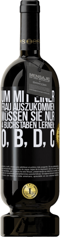 49,95 € Kostenloser Versand | Rotwein Premium Ausgabe MBS® Reserve Um mit einer Frau auszukommen, müssen Sie nur 4 Buchstaben lernen: O, B, D, C Schwarzes Etikett. Anpassbares Etikett Reserve 12 Monate Ernte 2016 Tempranillo