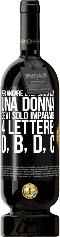 «Per andare d'accordo con una donna, devi solo imparare 4 lettere: O, B, D, C» Edizione Premium MBS® Riserva