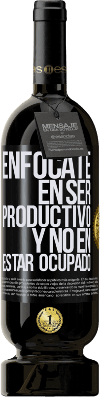 49,95 € Envío gratis | Vino Tinto Edición Premium MBS® Reserva Enfócate en ser productivo y no en estar ocupado Etiqueta Negra. Etiqueta personalizable Reserva 12 Meses Cosecha 2016 Tempranillo