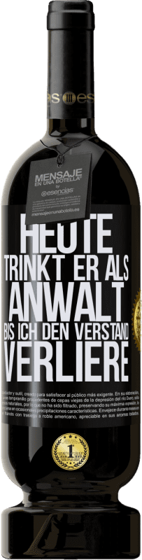 49,95 € | Rotwein Premium Ausgabe MBS® Reserve Heute trinkt er als Anwalt. Bis ich den Verstand verliere Schwarzes Etikett. Anpassbares Etikett Reserve 12 Monate Ernte 2015 Tempranillo