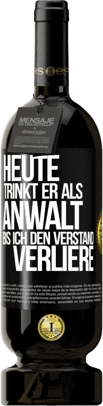 «Heute trinkt er als Anwalt. Bis ich den Verstand verliere» Premium Ausgabe MBS® Reserve