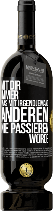 49,95 € | Rotwein Premium Ausgabe MBS® Reserve Mit dir immer, was mit irgendjemand anderem nie passieren würde Schwarzes Etikett. Anpassbares Etikett Reserve 12 Monate Ernte 2015 Tempranillo