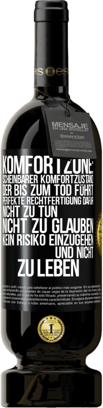 49,95 € | Rotwein Premium Ausgabe MBS® Reserve Komfortzone: Scheinbarer Komfortzustand, der bis zum Tod führt. Perfekte Rechtfertigung dafür, nicht zu tun, nicht zu glauben, k Schwarzes Etikett. Anpassbares Etikett Reserve 12 Monate Ernte 2016 Tempranillo