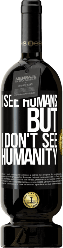 49,95 € | Red Wine Premium Edition MBS® Reserve I see humans, but I don't see humanity Black Label. Customizable label Reserve 12 Months Harvest 2015 Tempranillo