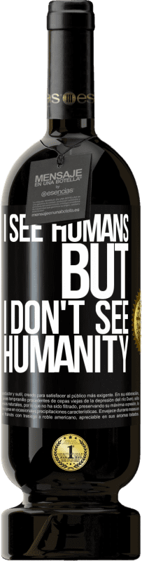 49,95 € Free Shipping | Red Wine Premium Edition MBS® Reserve I see humans, but I don't see humanity Black Label. Customizable label Reserve 12 Months Harvest 2016 Tempranillo