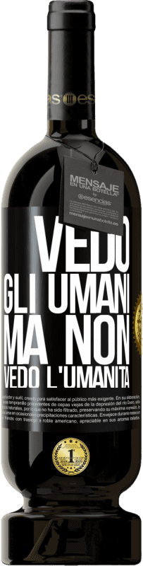 49,95 € | Vino rosso Edizione Premium MBS® Riserva Vedo gli umani, ma non vedo l'umanità Etichetta Nera. Etichetta personalizzabile Riserva 12 Mesi Raccogliere 2015 Tempranillo