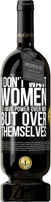 49,95 € | Red Wine Premium Edition MBS® Reserve I don't want women to have power over men, but over themselves Black Label. Customizable label Reserve 12 Months Harvest 2014 Tempranillo