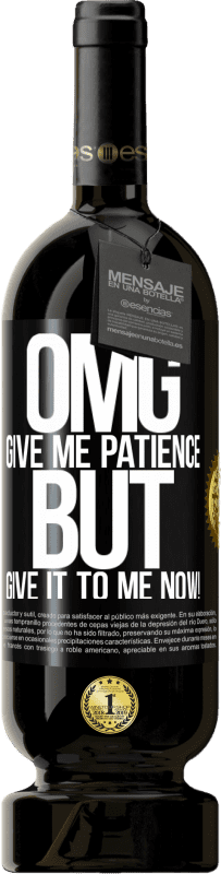 49,95 € | Red Wine Premium Edition MBS® Reserve my God, give me patience ... But give it to me NOW! Black Label. Customizable label Reserve 12 Months Harvest 2014 Tempranillo