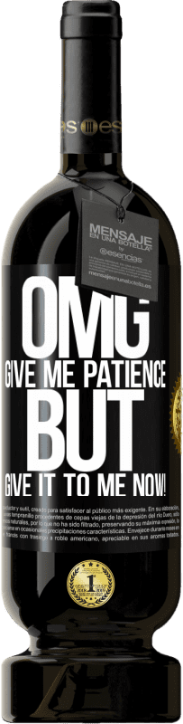 49,95 € | Red Wine Premium Edition MBS® Reserve my God, give me patience ... But give it to me NOW! Black Label. Customizable label Reserve 12 Months Harvest 2015 Tempranillo