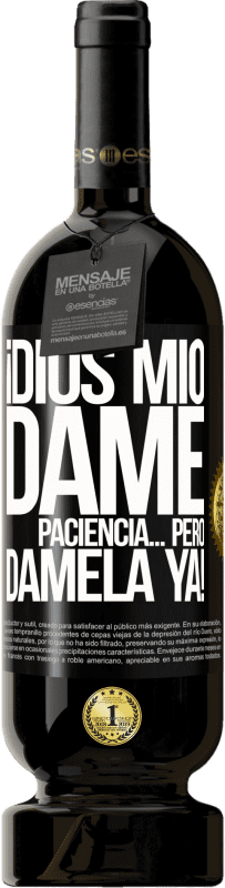 49,95 € Envío gratis | Vino Tinto Edición Premium MBS® Reserva ¡Dios mío dame paciencia...Pero dámela YA! Etiqueta Negra. Etiqueta personalizable Reserva 12 Meses Cosecha 2016 Tempranillo