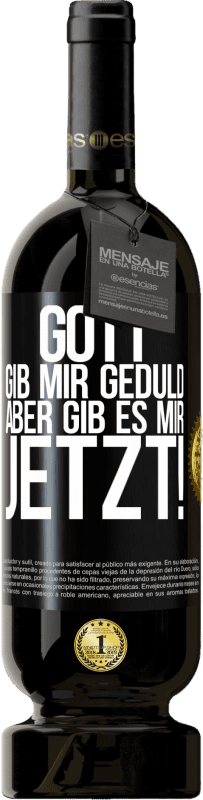 49,95 € | Rotwein Premium Ausgabe MBS® Reserve Gott, gib mir Geduld. Aber gib es mir JETZT! Schwarzes Etikett. Anpassbares Etikett Reserve 12 Monate Ernte 2015 Tempranillo