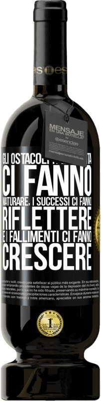 «Gli ostacoli nella vita ci fanno maturare, i successi ci fanno riflettere e i fallimenti ci fanno crescere» Edizione Premium MBS® Riserva