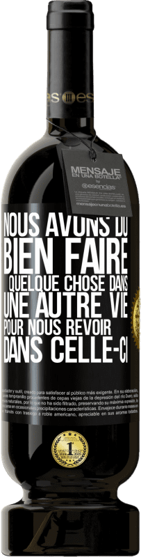 «Nous avons dû bien faire quelque chose dans une autre vie pour nous revoir dans celle-ci» Édition Premium MBS® Réserve