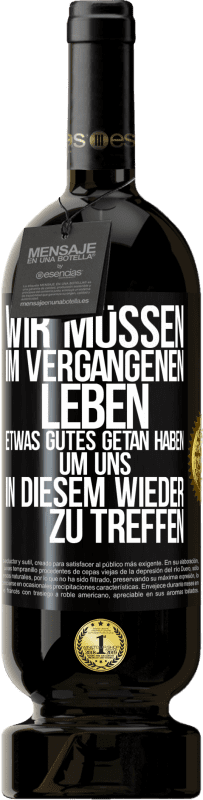 49,95 € | Rotwein Premium Ausgabe MBS® Reserve Wir müssen im vergangenen Leben etwas Gutes getan haben, um uns in diesem wieder zu treffen Schwarzes Etikett. Anpassbares Etikett Reserve 12 Monate Ernte 2015 Tempranillo