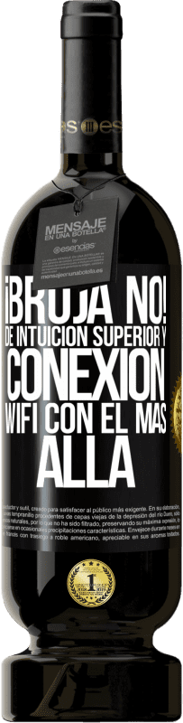 49,95 € | Vino Tinto Edición Premium MBS® Reserva ¡Bruja no! De intuición superior y conexión wifi con el más allá Etiqueta Negra. Etiqueta personalizable Reserva 12 Meses Cosecha 2016 Tempranillo
