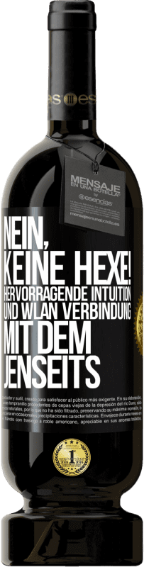 49,95 € | Rotwein Premium Ausgabe MBS® Reserve Nein, keine Hexe! Hervorragende Intuition und WLAN Verbindung mit dem Jenseits Schwarzes Etikett. Anpassbares Etikett Reserve 12 Monate Ernte 2015 Tempranillo