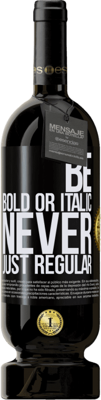 «Be bold or italic, never just regular» Edición Premium MBS® Reserva