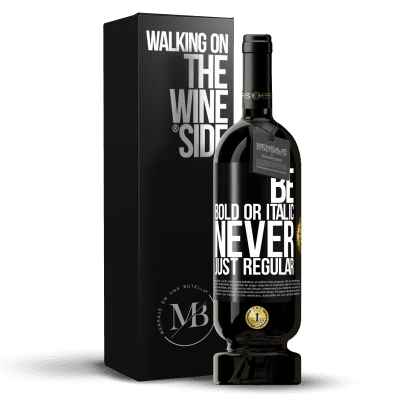 «Be bold or italic, never just regular» Edição Premium MBS® Reserva