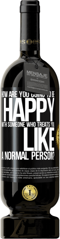 49,95 € | 赤ワイン プレミアム版 MBS® 予約する あなたを普通の人のように扱う誰かにどのように幸せになりますか? ブラックラベル. カスタマイズ可能なラベル 予約する 12 月 収穫 2016 Tempranillo